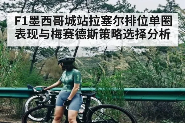 F1墨西哥城站拉塞尔排位单圈表现与梅赛德斯策略选择分析